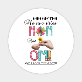 God Gifted Me Two Titles Mom And Omi And I Rock Them Both Wildflowers Valentines Mothers Day Magnet